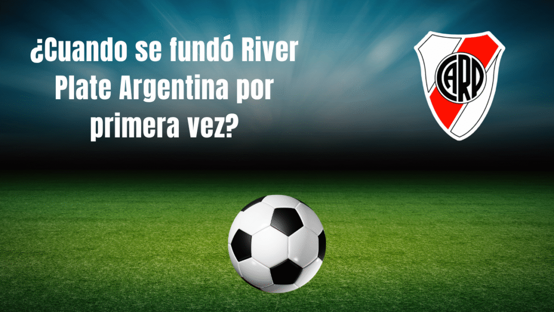 ¿Cuando se fundó River Plate Argentina por primera vez?